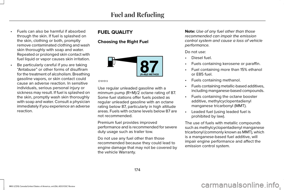 LINCOLN MKX 2016  Owners Manual •
Fuels can also be harmful if absorbed
through the skin. If fuel is splashed on
the skin, clothing or both, promptly
remove contaminated clothing and wash
skin thoroughly with soap and water.
Repea