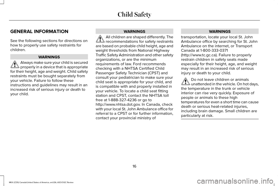 LINCOLN MKX 2016 User Guide GENERAL INFORMATION
See the following sections for directions on
how to properly use safety restraints for
children.
WARNINGS
Always make sure your child is secured
properly in a device that is approp LINCOLN MKX 2016 User Guide GENERAL INFORMATION
See the following sections for directions on
how to properly use safety restraints for
children.
WARNINGS
Always make sure your child is secured
properly in a device that is approp