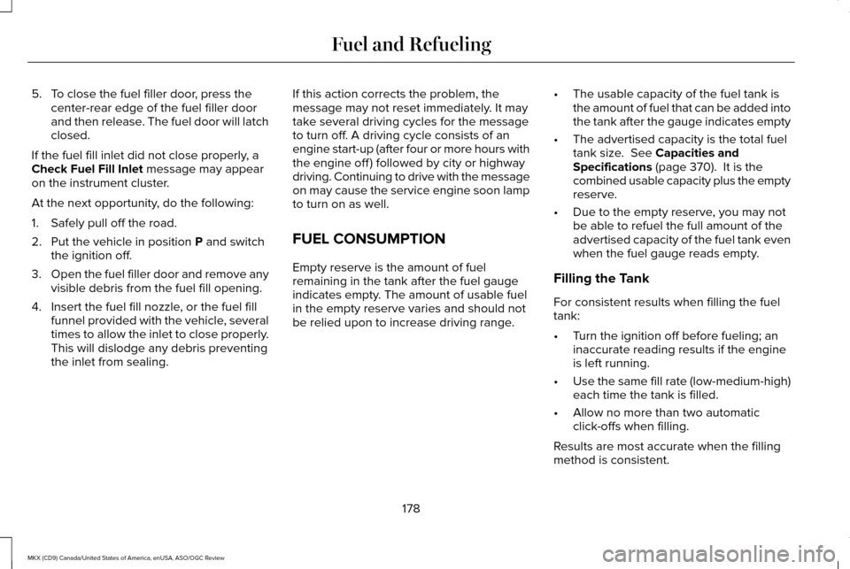 LINCOLN MKX 2016  Owners Manual 5. To close the fuel filler door, press the
center-rear edge of the fuel filler door
and then release. The fuel door will latch
closed.
If the fuel fill inlet did not close properly, a
Check Fuel Fill