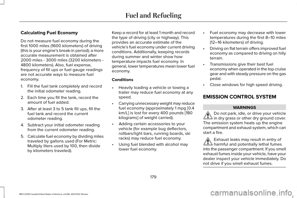 LINCOLN MKX 2016 Owners Manual Calculating Fuel Economy
Do not measure fuel economy during the
first 1000 miles (1600 kilometers) of driving
(this is your engine
’s break-in period); a more
accurate measurement is obtained after
LINCOLN MKX 2016 Owners Manual Calculating Fuel Economy
Do not measure fuel economy during the
first 1000 miles (1600 kilometers) of driving
(this is your engine
’s break-in period); a more
accurate measurement is obtained after