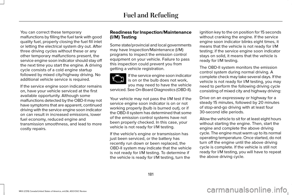 LINCOLN MKX 2016 Owners Manual You can correct these temporary
malfunctions by filling the fuel tank with good
quality fuel, properly closing the fuel fill inlet
or letting the electrical system dry out. After
three driving cycles LINCOLN MKX 2016 Owners Manual You can correct these temporary
malfunctions by filling the fuel tank with good
quality fuel, properly closing the fuel fill inlet
or letting the electrical system dry out. After
three driving cycles