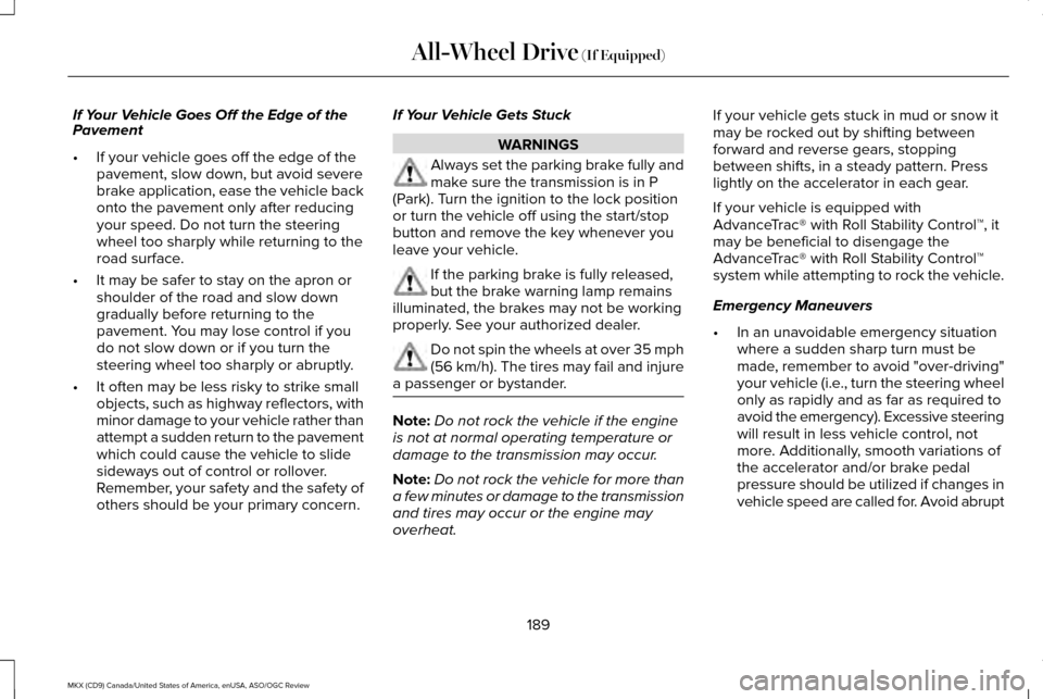 LINCOLN MKX 2016  Owners Manual If Your Vehicle Goes Off the Edge of the
Pavement
•
If your vehicle goes off the edge of the
pavement, slow down, but avoid severe
brake application, ease the vehicle back
onto the pavement only aft