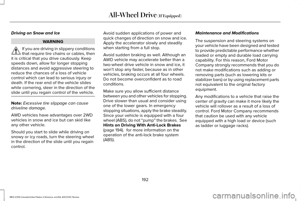 LINCOLN MKX 2016 Owners Manual Driving on Snow and Ice
WARNING
If you are driving in slippery conditions
that require tire chains or cables, then
it is critical that you drive cautiously. Keep
speeds down, allow for longer stopping LINCOLN MKX 2016 Owners Manual Driving on Snow and Ice
WARNING
If you are driving in slippery conditions
that require tire chains or cables, then
it is critical that you drive cautiously. Keep
speeds down, allow for longer stopping