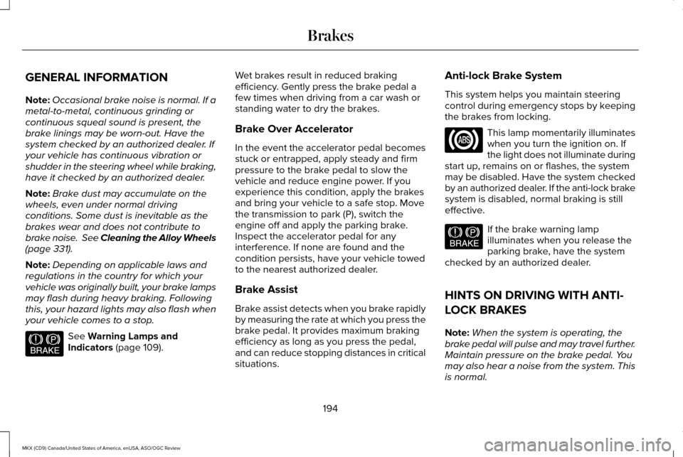 LINCOLN MKX 2016 Owners Manual GENERAL INFORMATION
Note:
Occasional brake noise is normal. If a
metal-to-metal, continuous grinding or
continuous squeal sound is present, the
brake linings may be worn-out. Have the
system checked b LINCOLN MKX 2016 Owners Manual GENERAL INFORMATION
Note:
Occasional brake noise is normal. If a
metal-to-metal, continuous grinding or
continuous squeal sound is present, the
brake linings may be worn-out. Have the
system checked b