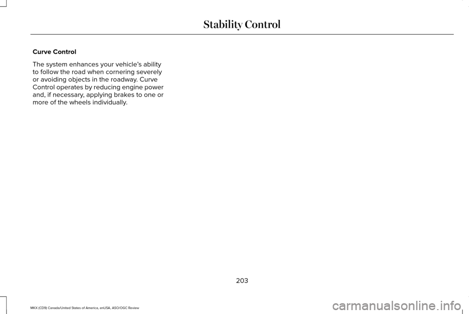 LINCOLN MKX 2016 Owners Manual Curve Control
The system enhances your vehicle
’s ability
to follow the road when cornering severely
or avoiding objects in the roadway. Curve
Control operates by reducing engine power
and, if neces LINCOLN MKX 2016 Owners Manual Curve Control
The system enhances your vehicle
’s ability
to follow the road when cornering severely
or avoiding objects in the roadway. Curve
Control operates by reducing engine power
and, if neces