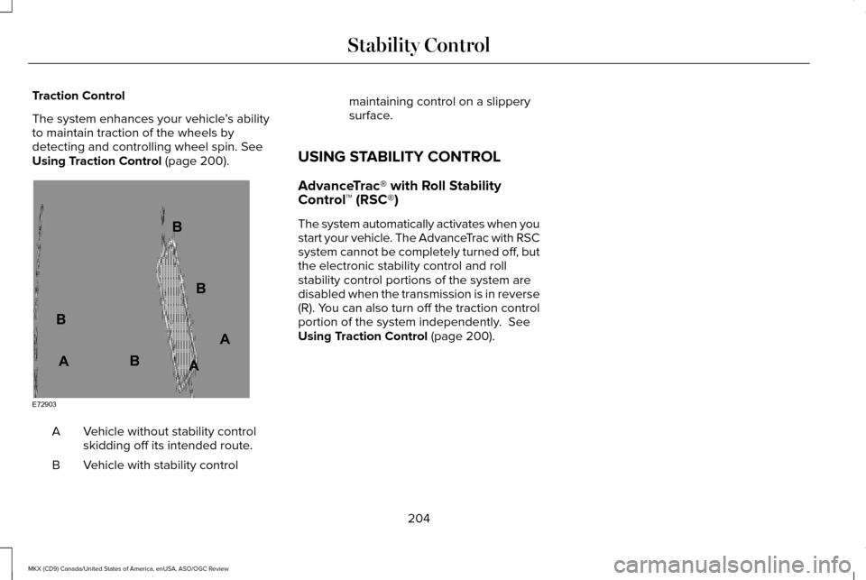 LINCOLN MKX 2016 Owners Manual Traction Control
The system enhances your vehicle
’s ability
to maintain traction of the wheels by
detecting and controlling wheel spin. See
Using Traction Control (page 200). Vehicle without stabil LINCOLN MKX 2016 Owners Manual Traction Control
The system enhances your vehicle
’s ability
to maintain traction of the wheels by
detecting and controlling wheel spin. See
Using Traction Control (page 200). Vehicle without stabil