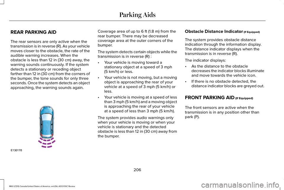 LINCOLN MKX 2016 Owners Manual REAR PARKING AID
The rear sensors are only active when the
transmission is in reverse (R). As your vehicle
moves closer to the obstacle, the rate of the
audible warning increases. When the
obstacle is LINCOLN MKX 2016 Owners Manual REAR PARKING AID
The rear sensors are only active when the
transmission is in reverse (R). As your vehicle
moves closer to the obstacle, the rate of the
audible warning increases. When the
obstacle is