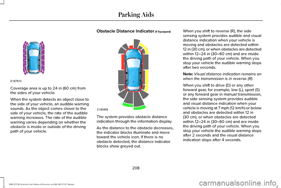 LINCOLN MKX 2016 Owners Manual Coverage area is up to 24 in (60 cm) from
the sides of your vehicle.
When the system detects an object close to
the side of your vehicle, an audible warning
sounds. As the object comes closer to the
s LINCOLN MKX 2016 Owners Manual Coverage area is up to 24 in (60 cm) from
the sides of your vehicle.
When the system detects an object close to
the side of your vehicle, an audible warning
sounds. As the object comes closer to the
s