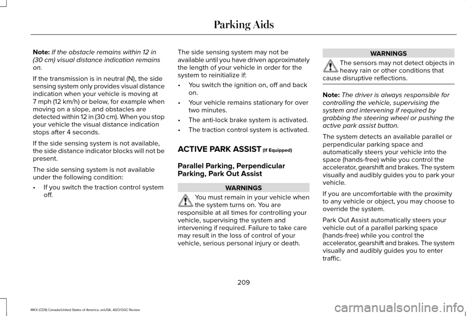 LINCOLN MKX 2016 Owners Manual Note:
If the obstacle remains within 12 in
(30 cm) visual distance indication remains
on.
If the transmission is in neutral (N), the side
sensing system only provides visual distance
indication when y LINCOLN MKX 2016 Owners Manual Note:
If the obstacle remains within 12 in
(30 cm) visual distance indication remains
on.
If the transmission is in neutral (N), the side
sensing system only provides visual distance
indication when y