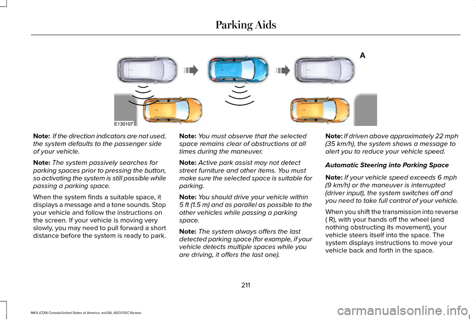 LINCOLN MKX 2016 Owners Manual Note:
If the direction indicators are not used,
the system defaults to the passenger side
of your vehicle.
Note: The system passively searches for
parking spaces prior to pressing the button,
so acti LINCOLN MKX 2016 Owners Manual Note:
If the direction indicators are not used,
the system defaults to the passenger side
of your vehicle.
Note: The system passively searches for
parking spaces prior to pressing the button,
so acti