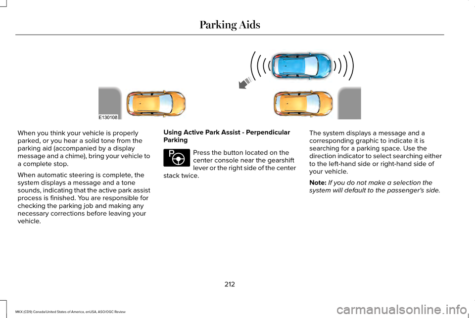 LINCOLN MKX 2016 Owners Manual When you think your vehicle is properly
parked, or you hear a solid tone from the
parking aid (accompanied by a display
message and a chime), bring your vehicle to
a complete stop.
When automatic stee LINCOLN MKX 2016 Owners Manual When you think your vehicle is properly
parked, or you hear a solid tone from the
parking aid (accompanied by a display
message and a chime), bring your vehicle to
a complete stop.
When automatic stee