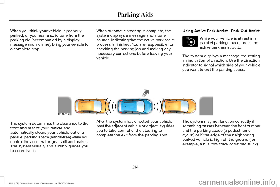 LINCOLN MKX 2016 Owners Manual When you think your vehicle is properly
parked, or you hear a solid tone from the
parking aid (accompanied by a display
message and a chime), bring your vehicle to
a complete stop.
When automatic stee LINCOLN MKX 2016 Owners Manual When you think your vehicle is properly
parked, or you hear a solid tone from the
parking aid (accompanied by a display
message and a chime), bring your vehicle to
a complete stop.
When automatic stee