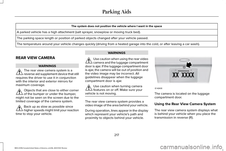 LINCOLN MKX 2016 User Guide The system does not position the vehicle where I want in the space
A parked vehicle has a high attachment (salt sprayer, snowplow or moving truck bed).
The parking space length or position of parked o