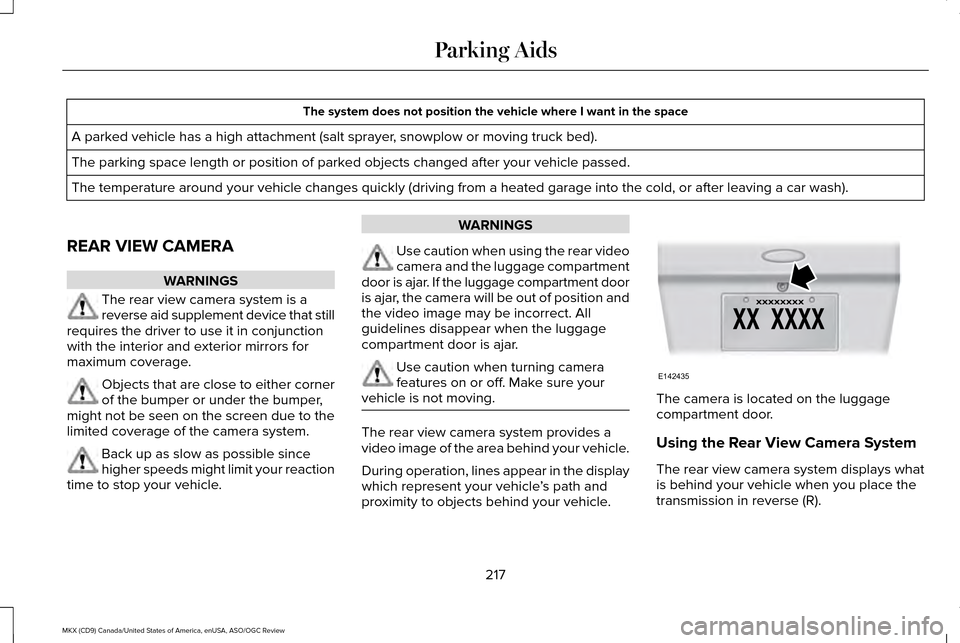 LINCOLN MKX 2016 Owners Manual The system does not position the vehicle where I want in the space
A parked vehicle has a high attachment (salt sprayer, snowplow or moving truck bed).
The parking space length or position of parked o LINCOLN MKX 2016 Owners Manual The system does not position the vehicle where I want in the space
A parked vehicle has a high attachment (salt sprayer, snowplow or moving truck bed).
The parking space length or position of parked o