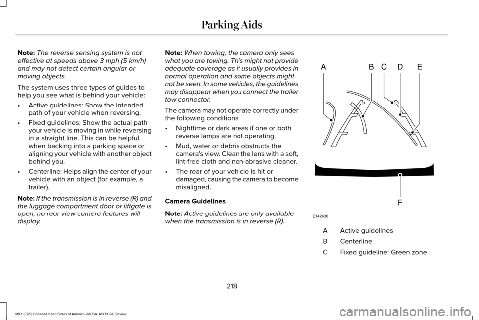 LINCOLN MKX 2016 Owners Manual Note:
The reverse sensing system is not
effective at speeds above 3 mph (5 km/h)
and may not detect certain angular or
moving objects.
The system uses three types of guides to
help you see what is beh LINCOLN MKX 2016 Owners Manual Note:
The reverse sensing system is not
effective at speeds above 3 mph (5 km/h)
and may not detect certain angular or
moving objects.
The system uses three types of guides to
help you see what is beh