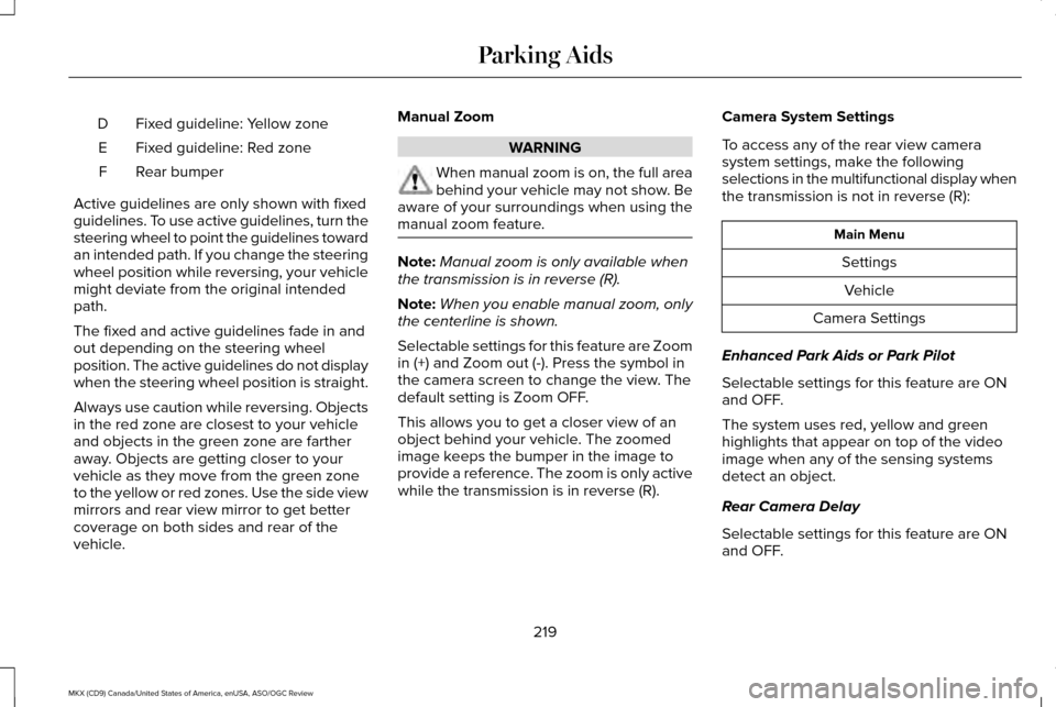 LINCOLN MKX 2016 Owners Manual Fixed guideline: Yellow zone
D
Fixed guideline: Red zone
E
Rear bumper
F
Active guidelines are only shown with fixed
guidelines. To use active guidelines, turn the
steering wheel to point the guidelin LINCOLN MKX 2016 Owners Manual Fixed guideline: Yellow zone
D
Fixed guideline: Red zone
E
Rear bumper
F
Active guidelines are only shown with fixed
guidelines. To use active guidelines, turn the
steering wheel to point the guidelin