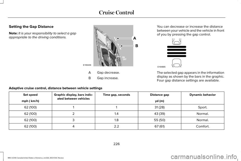 LINCOLN MKX 2016 Owners Manual Setting the Gap Distance
Note:
It is your responsibility to select a gap
appropriate to the driving conditions. Gap decrease.
A
Gap increase.
B You can decrease or increase the distance
between your v LINCOLN MKX 2016 Owners Manual Setting the Gap Distance
Note:
It is your responsibility to select a gap
appropriate to the driving conditions. Gap decrease.
A
Gap increase.
B You can decrease or increase the distance
between your v