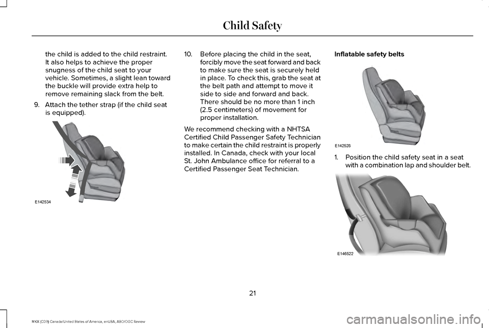 LINCOLN MKX 2016  Owners Manual the child is added to the child restraint.
It also helps to achieve the proper
snugness of the child seat to your
vehicle. Sometimes, a slight lean toward
the buckle will provide extra help to
remove 