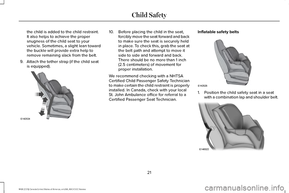 LINCOLN MKX 2016 Owners Manual the child is added to the child restraint.
It also helps to achieve the proper
snugness of the child seat to your
vehicle. Sometimes, a slight lean toward
the buckle will provide extra help to
remove LINCOLN MKX 2016 Owners Manual the child is added to the child restraint.
It also helps to achieve the proper
snugness of the child seat to your
vehicle. Sometimes, a slight lean toward
the buckle will provide extra help to
remove