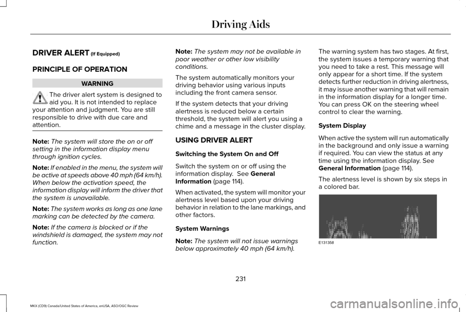 LINCOLN MKX 2016 Owners Guide DRIVER ALERT (If Equipped)
PRINCIPLE OF OPERATION WARNING
The driver alert system is designed to
aid you. It is not intended to replace
your attention and judgment. You are still
responsible to drive LINCOLN MKX 2016 Owners Guide DRIVER ALERT (If Equipped)
PRINCIPLE OF OPERATION WARNING
The driver alert system is designed to
aid you. It is not intended to replace
your attention and judgment. You are still
responsible to drive
