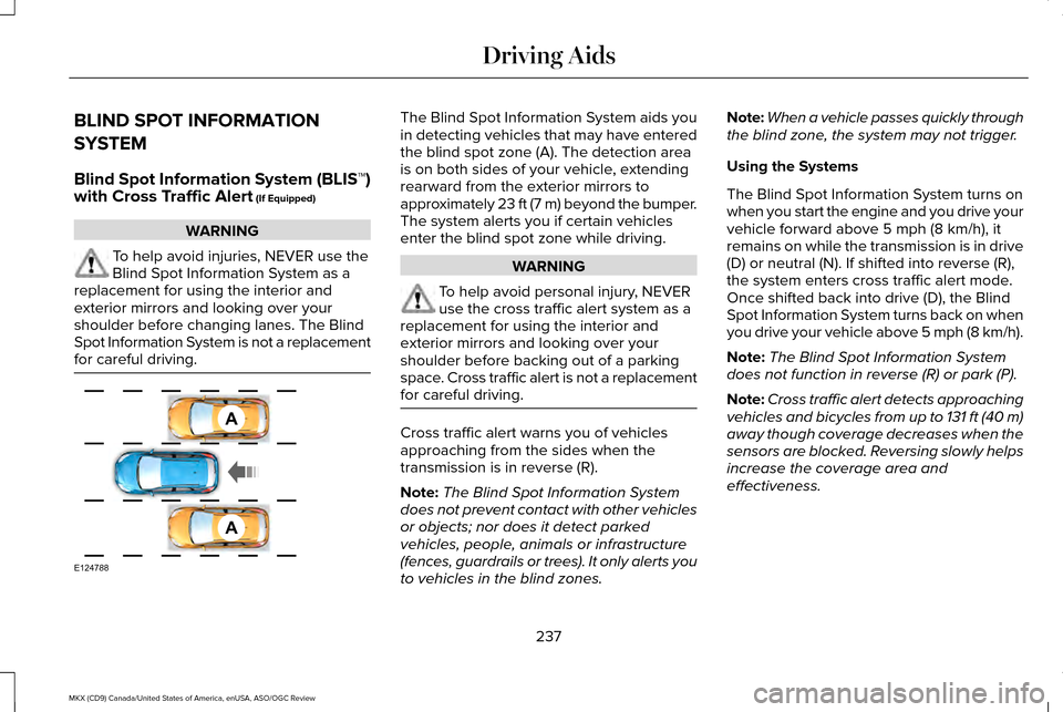 LINCOLN MKX 2016 Owners Guide BLIND SPOT INFORMATION
SYSTEM
Blind Spot Information System (BLIS™)
with Cross Traffic Alert (If Equipped)
WARNING
To help avoid injuries, NEVER use the
Blind Spot Information System as a
replacemen LINCOLN MKX 2016 Owners Guide BLIND SPOT INFORMATION
SYSTEM
Blind Spot Information System (BLIS™)
with Cross Traffic Alert (If Equipped)
WARNING
To help avoid injuries, NEVER use the
Blind Spot Information System as a
replacemen