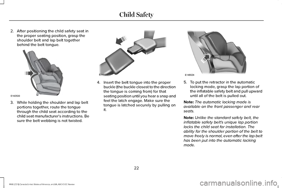 LINCOLN MKX 2016  Owners Manual 2. After positioning the child safety seat in
the proper seating position, grasp the
shoulder belt and lap belt together
behind the belt tongue. 3. While holding the shoulder and lap belt
portions tog
