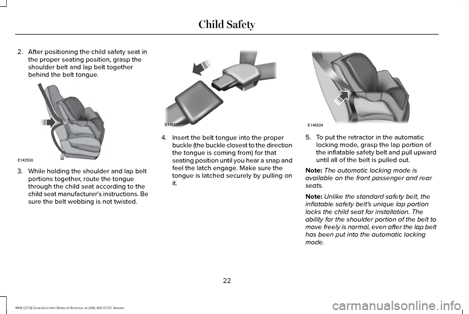 LINCOLN MKX 2016 Owners Manual 2. After positioning the child safety seat in
the proper seating position, grasp the
shoulder belt and lap belt together
behind the belt tongue. 3. While holding the shoulder and lap belt
portions tog LINCOLN MKX 2016 Owners Manual 2. After positioning the child safety seat in
the proper seating position, grasp the
shoulder belt and lap belt together
behind the belt tongue. 3. While holding the shoulder and lap belt
portions tog