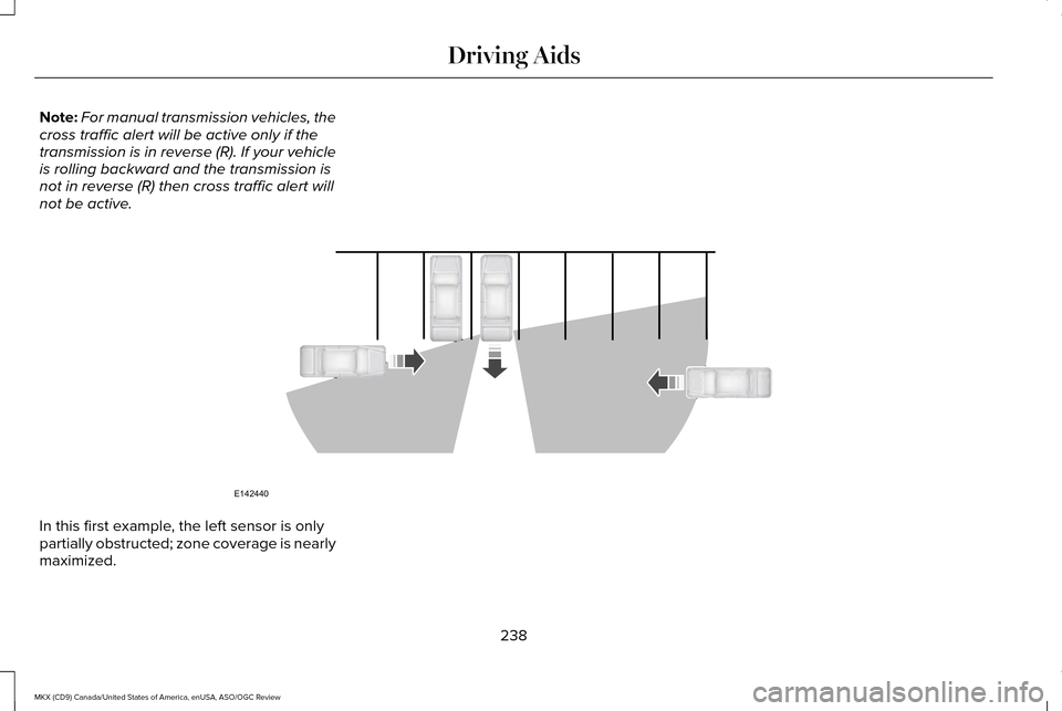 LINCOLN MKX 2016 Owners Guide Note:
For manual transmission vehicles, the
cross traffic alert will be active only if the
transmission is in reverse (R). If your vehicle
is rolling backward and the transmission is
not in reverse (R LINCOLN MKX 2016 Owners Guide Note:
For manual transmission vehicles, the
cross traffic alert will be active only if the
transmission is in reverse (R). If your vehicle
is rolling backward and the transmission is
not in reverse (R