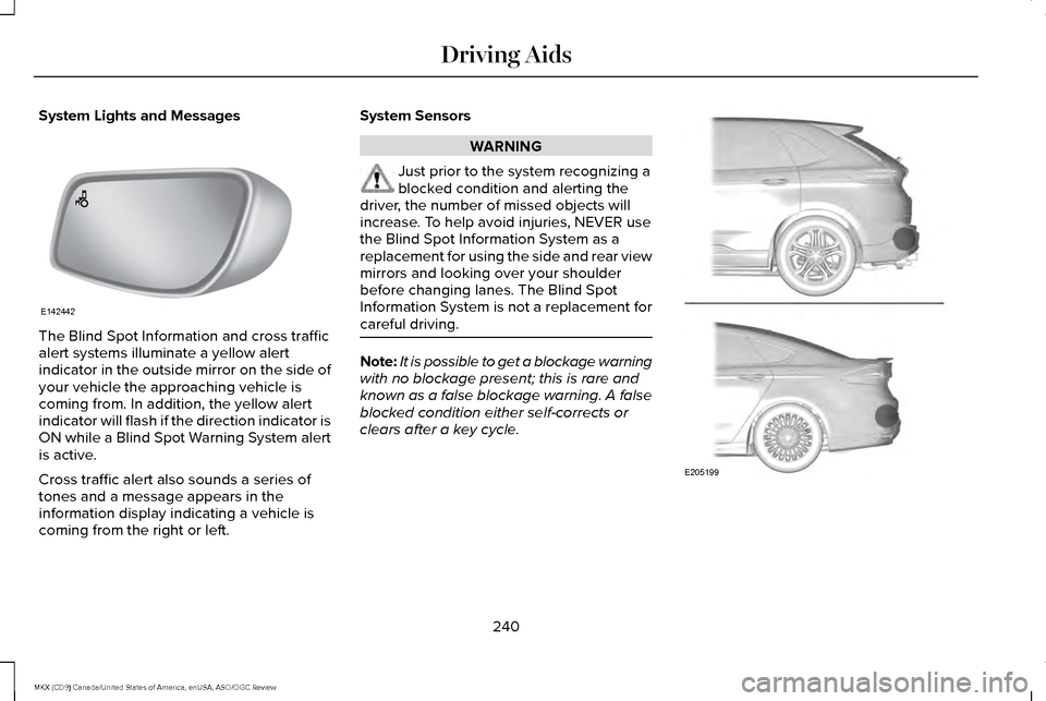 LINCOLN MKX 2016 Owners Manual System Lights and Messages
The Blind Spot Information and cross traffic
alert systems illuminate a yellow alert
indicator in the outside mirror on the side of
your vehicle the approaching vehicle is
c