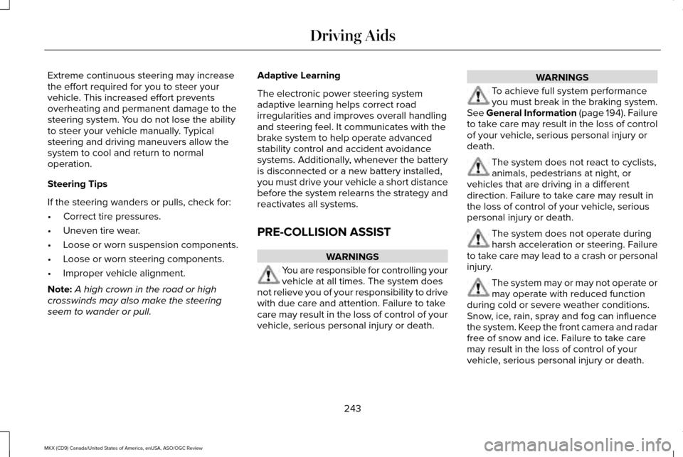 LINCOLN MKX 2016 Owners Manual Extreme continuous steering may increase
the effort required for you to steer your
vehicle. This increased effort prevents
overheating and permanent damage to the
steering system. You do not lose the LINCOLN MKX 2016 Owners Manual Extreme continuous steering may increase
the effort required for you to steer your
vehicle. This increased effort prevents
overheating and permanent damage to the
steering system. You do not lose the