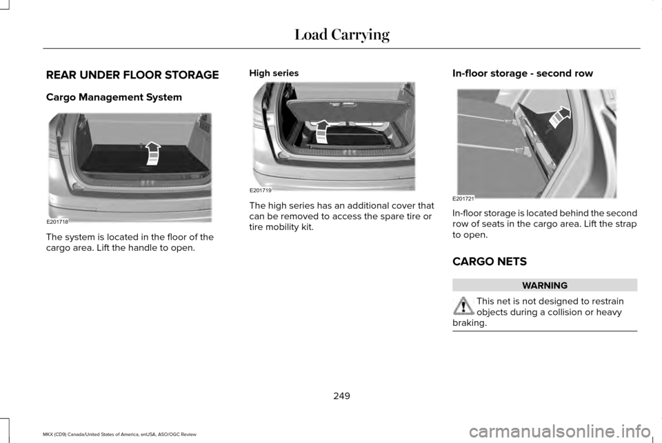 LINCOLN MKX 2016  Owners Manual REAR UNDER FLOOR STORAGE
Cargo Management System
The system is located in the floor of the
cargo area. Lift the handle to open.
High series The high series has an additional cover that
can be removed 