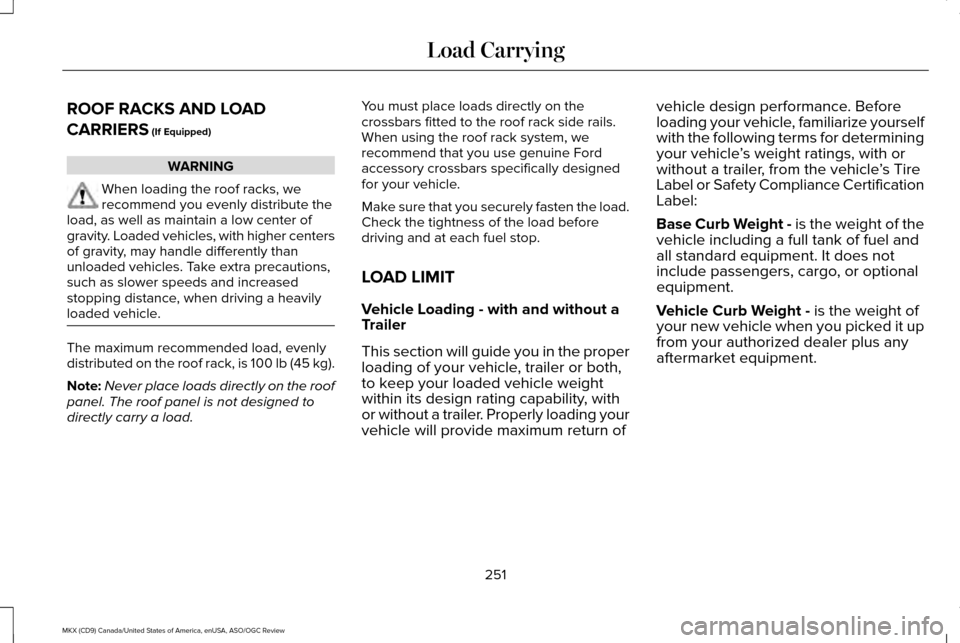LINCOLN MKX 2016 Owners Manual ROOF RACKS AND LOAD
CARRIERS (If Equipped)
WARNING
When loading the roof racks, we
recommend you evenly distribute the
load, as well as maintain a low center of
gravity. Loaded vehicles, with higher c LINCOLN MKX 2016 Owners Manual ROOF RACKS AND LOAD
CARRIERS (If Equipped)
WARNING
When loading the roof racks, we
recommend you evenly distribute the
load, as well as maintain a low center of
gravity. Loaded vehicles, with higher c