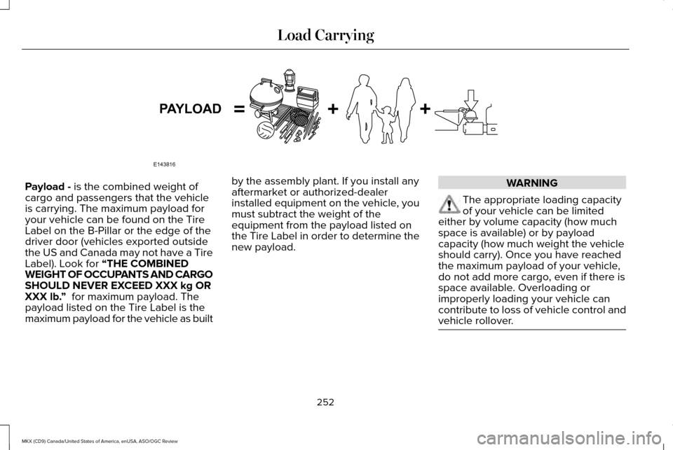 LINCOLN MKX 2016 Owners Manual Payload - is the combined weight of
cargo and passengers that the vehicle
is carrying. The maximum payload for
your vehicle can be found on the Tire
Label on the B-Pillar or the edge of the
driver doo LINCOLN MKX 2016 Owners Manual Payload - is the combined weight of
cargo and passengers that the vehicle
is carrying. The maximum payload for
your vehicle can be found on the Tire
Label on the B-Pillar or the edge of the
driver doo