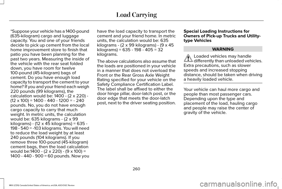 LINCOLN MKX 2016 Owners Manual *Suppose your vehicle has a 1400-pound
(635-kilogram) cargo and luggage
capacity. You and one of your friends
decide to pick up cement from the local
home improvement store to finish that
patio you ha LINCOLN MKX 2016 Owners Manual *Suppose your vehicle has a 1400-pound
(635-kilogram) cargo and luggage
capacity. You and one of your friends
decide to pick up cement from the local
home improvement store to finish that
patio you ha