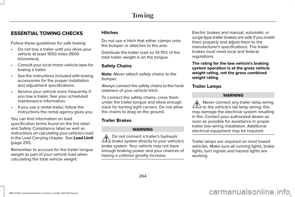 LINCOLN MKX 2016 Owners Manual ESSENTIAL TOWING CHECKS
Follow these guidelines for safe towing:
•
Do not tow a trailer until you drive your
vehicle at least 1000 miles (1600
kilometers).
• Consult your local motor vehicle laws LINCOLN MKX 2016 Owners Manual ESSENTIAL TOWING CHECKS
Follow these guidelines for safe towing:
•
Do not tow a trailer until you drive your
vehicle at least 1000 miles (1600
kilometers).
• Consult your local motor vehicle laws