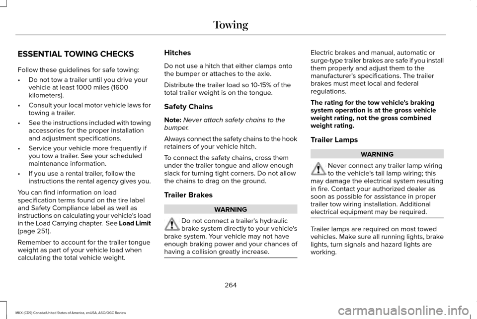 LINCOLN MKX 2016  Owners Manual ESSENTIAL TOWING CHECKS
Follow these guidelines for safe towing:
•
Do not tow a trailer until you drive your
vehicle at least 1000 miles (1600
kilometers).
• Consult your local motor vehicle laws 