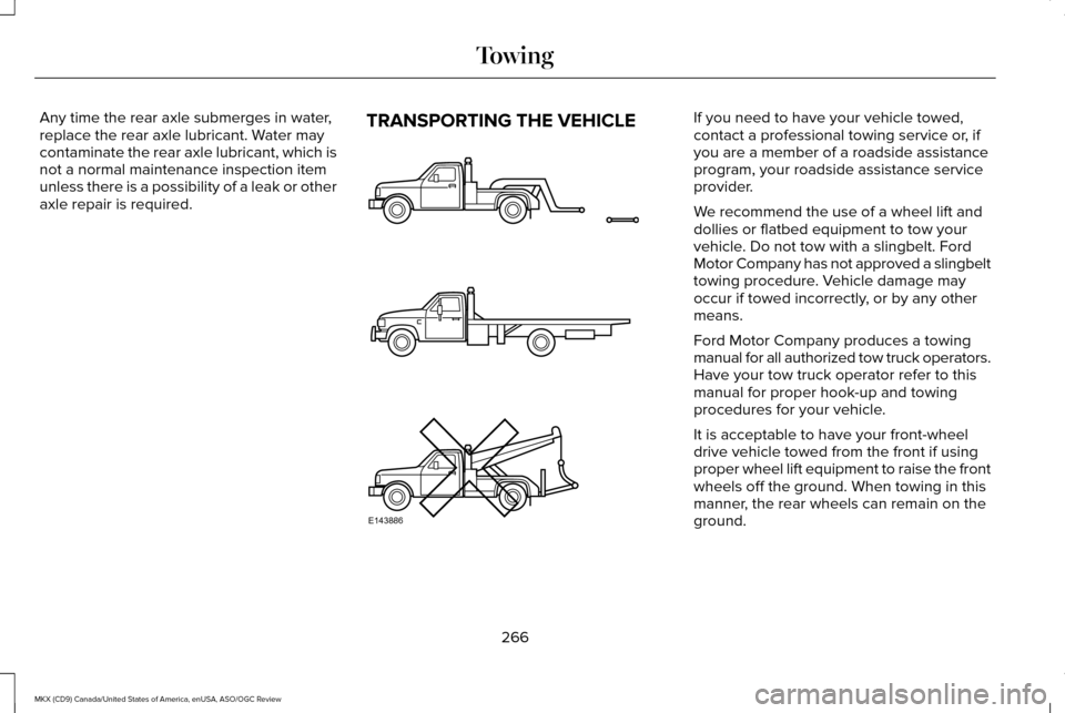 LINCOLN MKX 2016 Owners Manual Any time the rear axle submerges in water,
replace the rear axle lubricant. Water may
contaminate the rear axle lubricant, which is
not a normal maintenance inspection item
unless there is a possibili LINCOLN MKX 2016 Owners Manual Any time the rear axle submerges in water,
replace the rear axle lubricant. Water may
contaminate the rear axle lubricant, which is
not a normal maintenance inspection item
unless there is a possibili