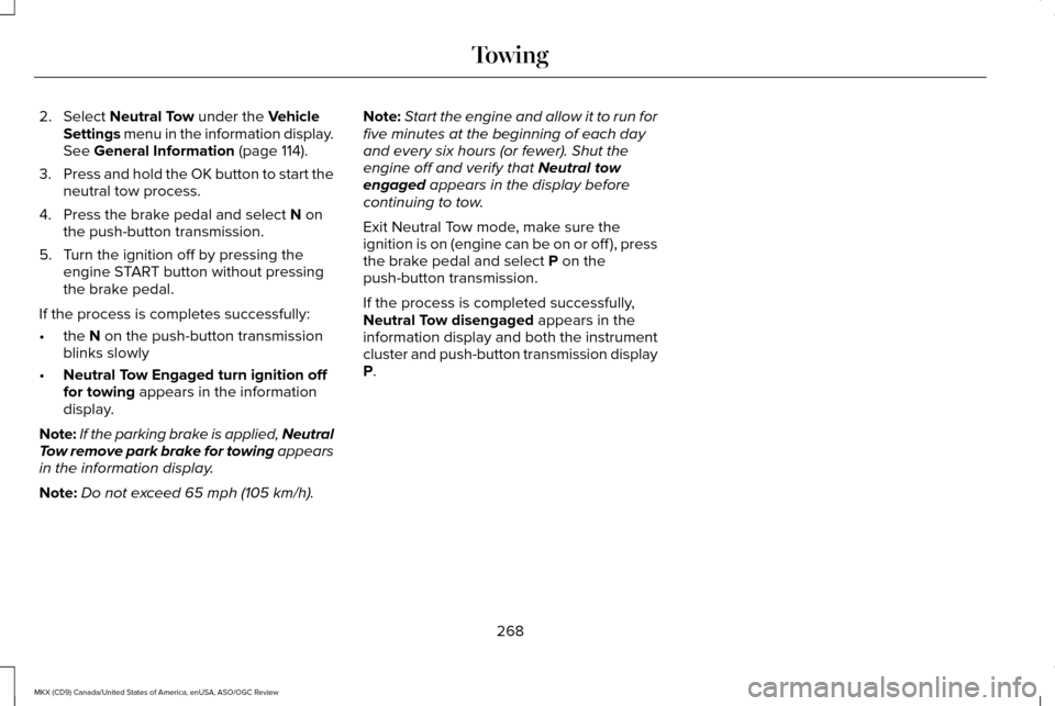 LINCOLN MKX 2016 Owners Manual 2. Select Neutral Tow under the Vehicle
Settings menu in the information display.
See
General Information (page 114).
3. Press and hold the OK button to start the
neutral tow process.
4. Press the br LINCOLN MKX 2016 Owners Manual 2. Select Neutral Tow under the Vehicle
Settings menu in the information display.
See
General Information (page 114).
3. Press and hold the OK button to start the
neutral tow process.
4. Press the br