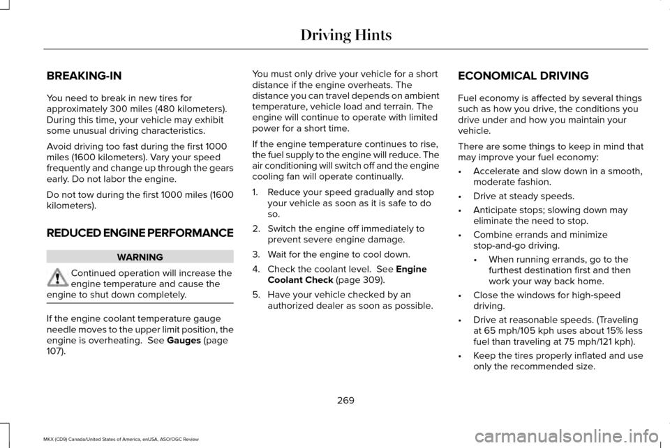 LINCOLN MKX 2016  Owners Manual BREAKING-IN
You need to break in new tires for
approximately 300 miles (480 kilometers).
During this time, your vehicle may exhibit
some unusual driving characteristics.
Avoid driving too fast during 