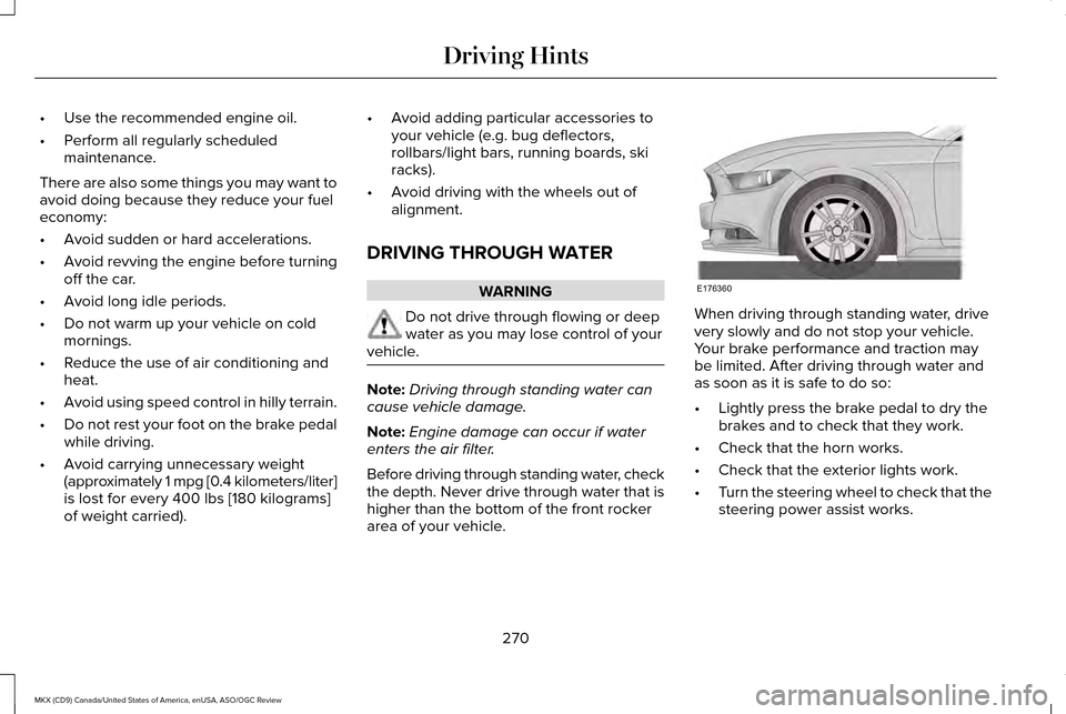 LINCOLN MKX 2016 Owners Manual •
Use the recommended engine oil.
• Perform all regularly scheduled
maintenance.
There are also some things you may want to
avoid doing because they reduce your fuel
economy:
• Avoid sudden or h LINCOLN MKX 2016 Owners Manual •
Use the recommended engine oil.
• Perform all regularly scheduled
maintenance.
There are also some things you may want to
avoid doing because they reduce your fuel
economy:
• Avoid sudden or h