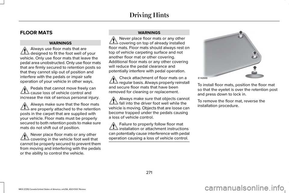 LINCOLN MKX 2016 Owners Manual FLOOR MATS
WARNINGS
Always use floor mats that are
designed to fit the foot well of your
vehicle. Only use floor mats that leave the
pedal area unobstructed. Only use floor mats
that are firmly secure LINCOLN MKX 2016 Owners Manual FLOOR MATS
WARNINGS
Always use floor mats that are
designed to fit the foot well of your
vehicle. Only use floor mats that leave the
pedal area unobstructed. Only use floor mats
that are firmly secure