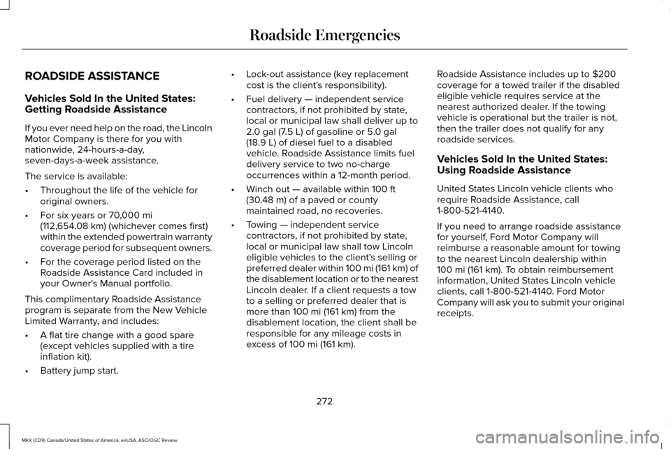 LINCOLN MKX 2016 Owners Manual ROADSIDE ASSISTANCE
Vehicles Sold In the United States:
Getting Roadside Assistance
If you ever need help on the road, the Lincoln
Motor Company is there for you with
nationwide, 24-hours-a-day,
seven LINCOLN MKX 2016 Owners Manual ROADSIDE ASSISTANCE
Vehicles Sold In the United States:
Getting Roadside Assistance
If you ever need help on the road, the Lincoln
Motor Company is there for you with
nationwide, 24-hours-a-day,
seven