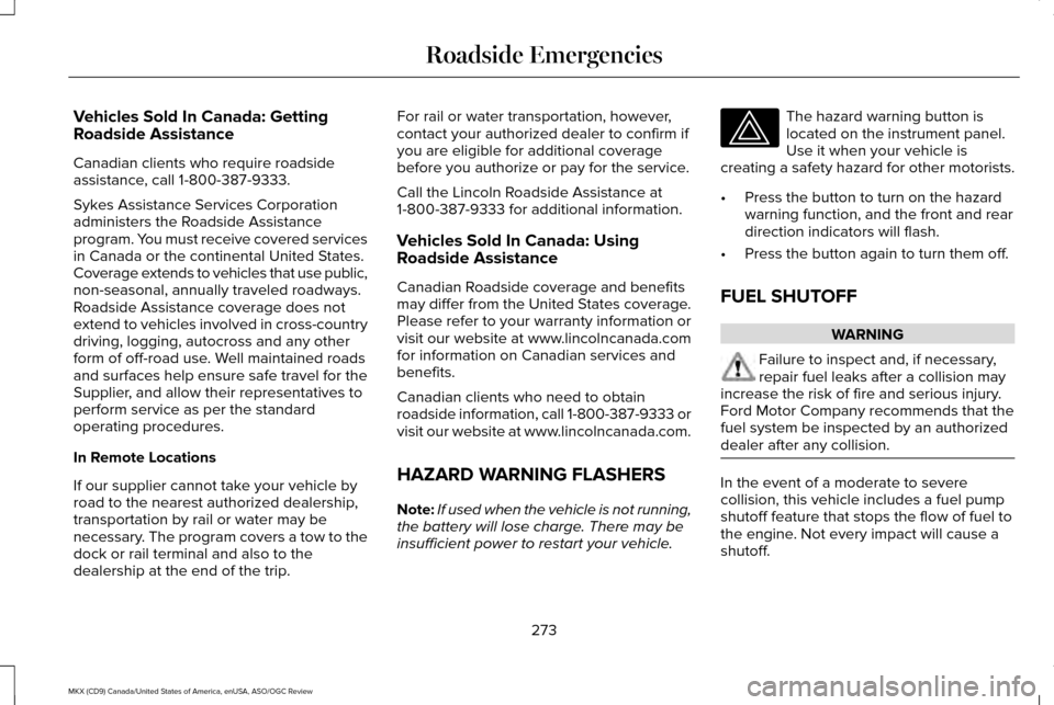 LINCOLN MKX 2016 Owners Manual Vehicles Sold In Canada: Getting
Roadside Assistance
Canadian clients who require roadside
assistance, call 1-800-387-9333.
Sykes Assistance Services Corporation
administers the Roadside Assistance
pr LINCOLN MKX 2016 Owners Manual Vehicles Sold In Canada: Getting
Roadside Assistance
Canadian clients who require roadside
assistance, call 1-800-387-9333.
Sykes Assistance Services Corporation
administers the Roadside Assistance
pr