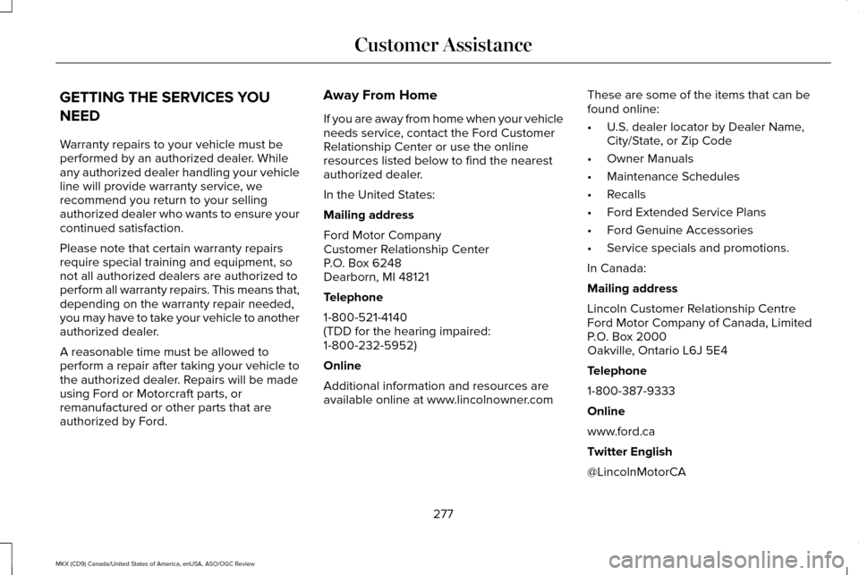 LINCOLN MKX 2016 Owners Manual GETTING THE SERVICES YOU
NEED
Warranty repairs to your vehicle must be
performed by an authorized dealer. While
any authorized dealer handling your vehicle
line will provide warranty service, we
recom LINCOLN MKX 2016 Owners Manual GETTING THE SERVICES YOU
NEED
Warranty repairs to your vehicle must be
performed by an authorized dealer. While
any authorized dealer handling your vehicle
line will provide warranty service, we
recom