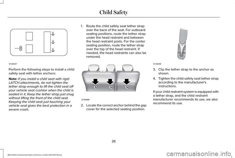 LINCOLN MKX 2016 Owners Manual Perform the following steps to install a child
safety seat with tether anchors:
Note:
If you install a child seat with rigid
LATCH attachments, do not tighten the
tether strap enough to lift the child LINCOLN MKX 2016 Owners Manual Perform the following steps to install a child
safety seat with tether anchors:
Note:
If you install a child seat with rigid
LATCH attachments, do not tighten the
tether strap enough to lift the child