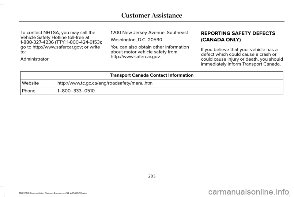 LINCOLN MKX 2016  Owners Manual To contact NHTSA, you may call the
Vehicle Safety Hotline toll-free at
1-888-327-4236 (TTY: 1-800-424-9153);
go to http://www.safercar.gov; or write
to:
Administrator
1200 New Jersey Avenue, Southeast