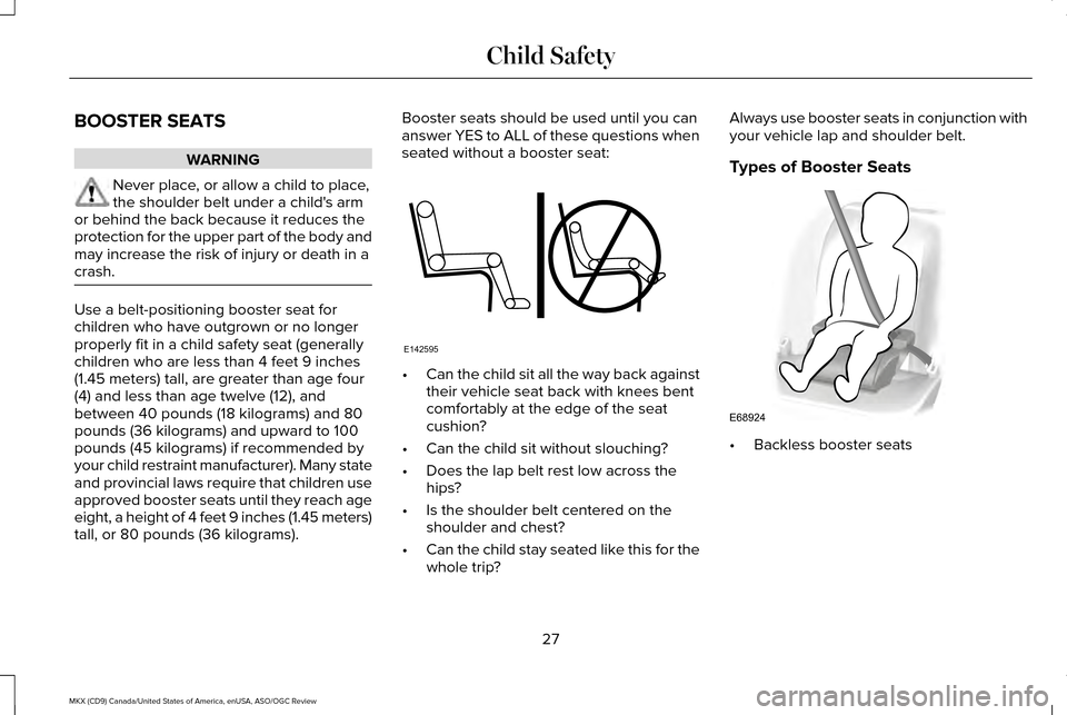 LINCOLN MKX 2016 Owners Manual BOOSTER SEATS
WARNING
Never place, or allow a child to place,
the shoulder belt under a childs arm
or behind the back because it reduces the
protection for the upper part of the body and
may increase LINCOLN MKX 2016 Owners Manual BOOSTER SEATS
WARNING
Never place, or allow a child to place,
the shoulder belt under a childs arm
or behind the back because it reduces the
protection for the upper part of the body and
may increase
