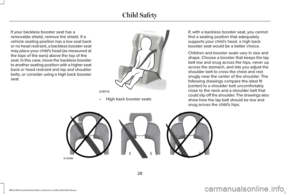 LINCOLN MKX 2016 Owners Guide If your backless booster seat has a
removable shield, remove the shield. If a
vehicle seating position has a low seat back
or no head restraint, a backless booster seat
may place your childs head (as LINCOLN MKX 2016 Owners Guide If your backless booster seat has a
removable shield, remove the shield. If a
vehicle seating position has a low seat back
or no head restraint, a backless booster seat
may place your childs head (as