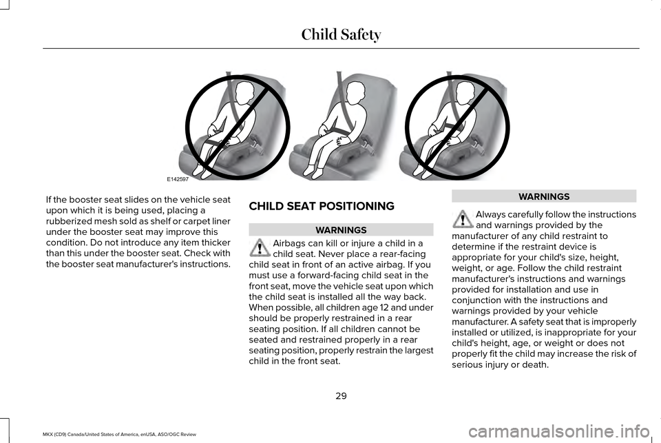 LINCOLN MKX 2016  Owners Manual If the booster seat slides on the vehicle seat
upon which it is being used, placing a
rubberized mesh sold as shelf or carpet liner
under the booster seat may improve this
condition. Do not introduce 