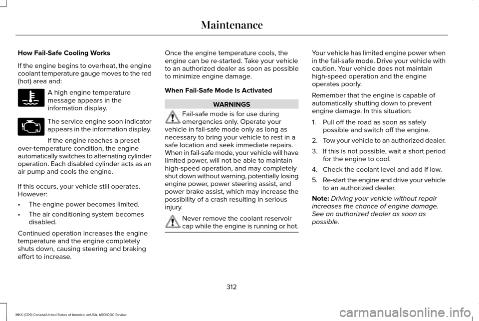 LINCOLN MKX 2016 Owners Manual How Fail-Safe Cooling Works
If the engine begins to overheat, the engine
coolant temperature gauge moves to the red
(hot) area and:
A high engine temperature
message appears in the
information display LINCOLN MKX 2016 Owners Manual How Fail-Safe Cooling Works
If the engine begins to overheat, the engine
coolant temperature gauge moves to the red
(hot) area and:
A high engine temperature
message appears in the
information display